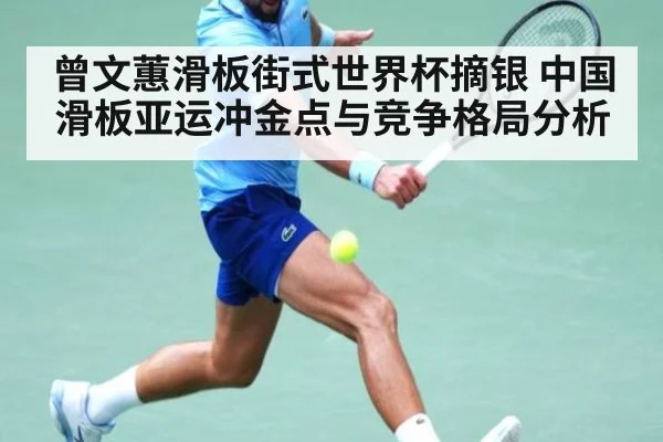 曾文蕙滑板街式世界杯摘银 中国滑板亚运冲金点与竞争格局分析